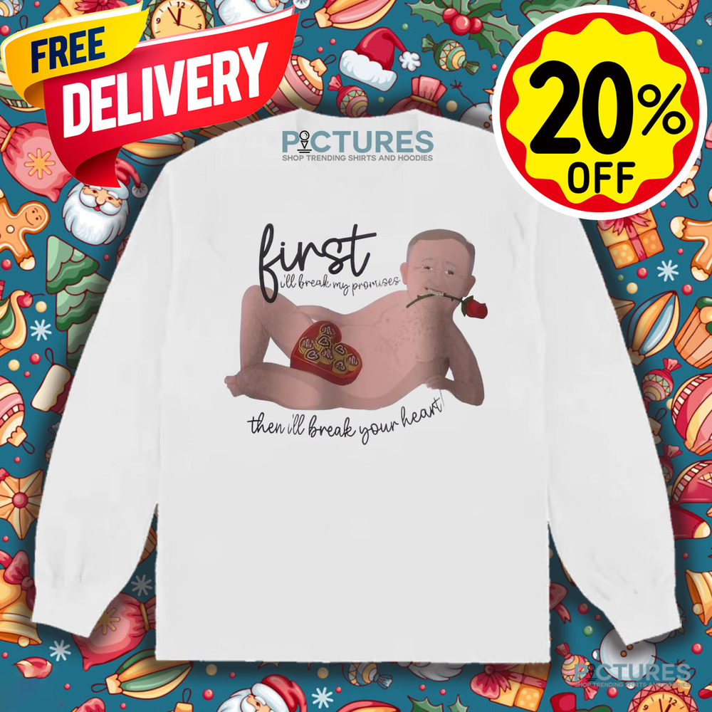 Albo First I'll Break My Promise Then I'll Break Your Heart Shirt