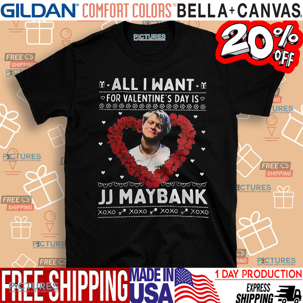 All I Want For Valentine’s Day Is Jj Maybank Xoxo Shirt