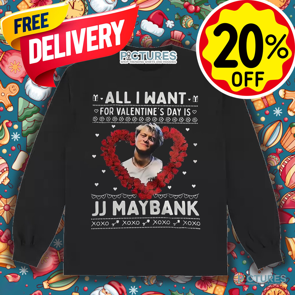 All I Want For Valentine’s Day Is Jj Maybank Xoxo Shirt