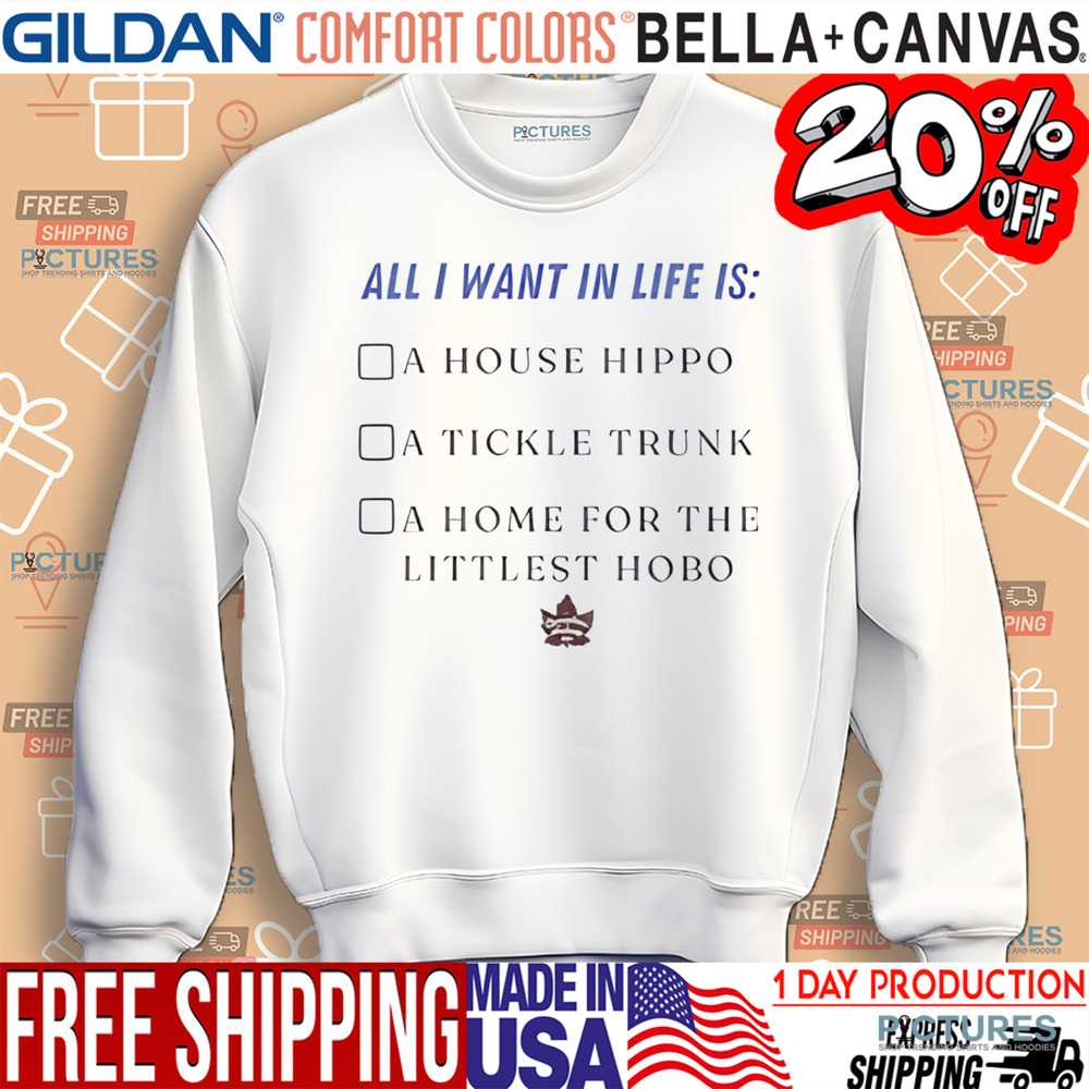 All I Want In Life Is A House Hippo A Tickle Trunk Shirt