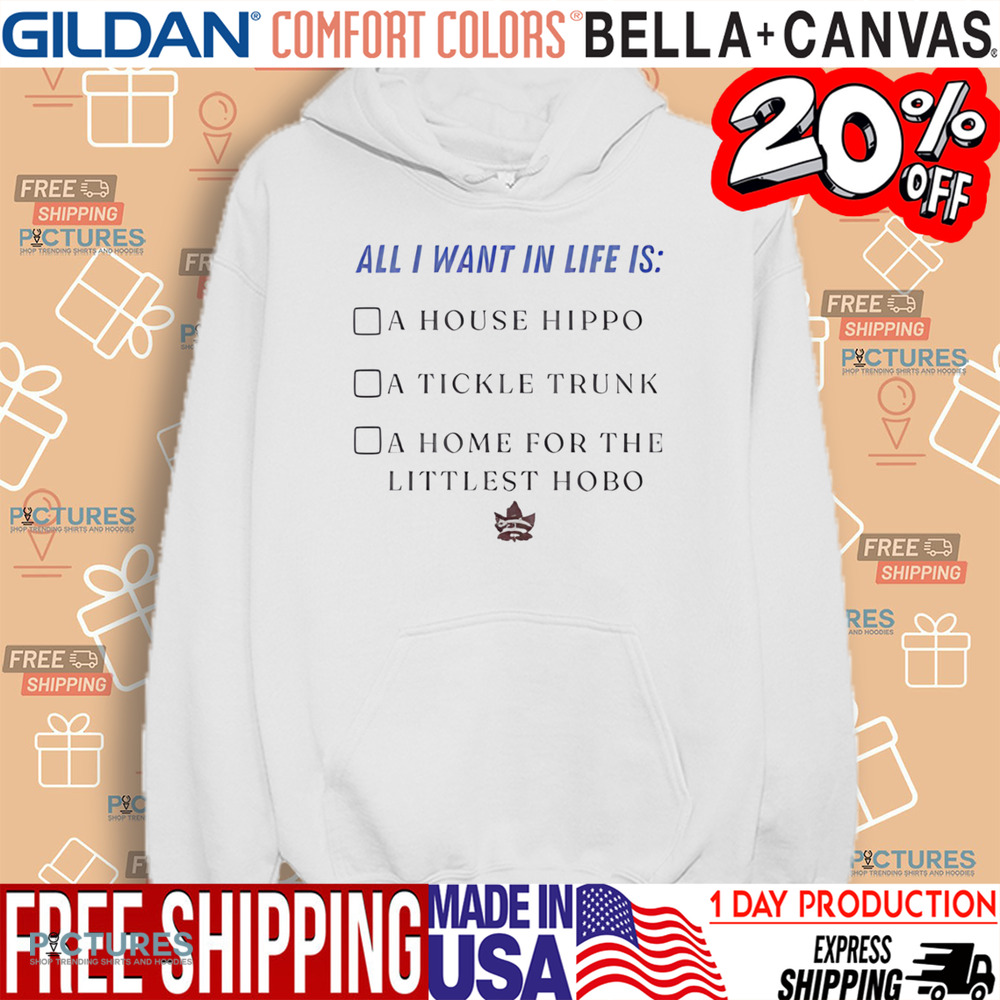 All I Want In Life Is A House Hippo A Tickle Trunk Shirt