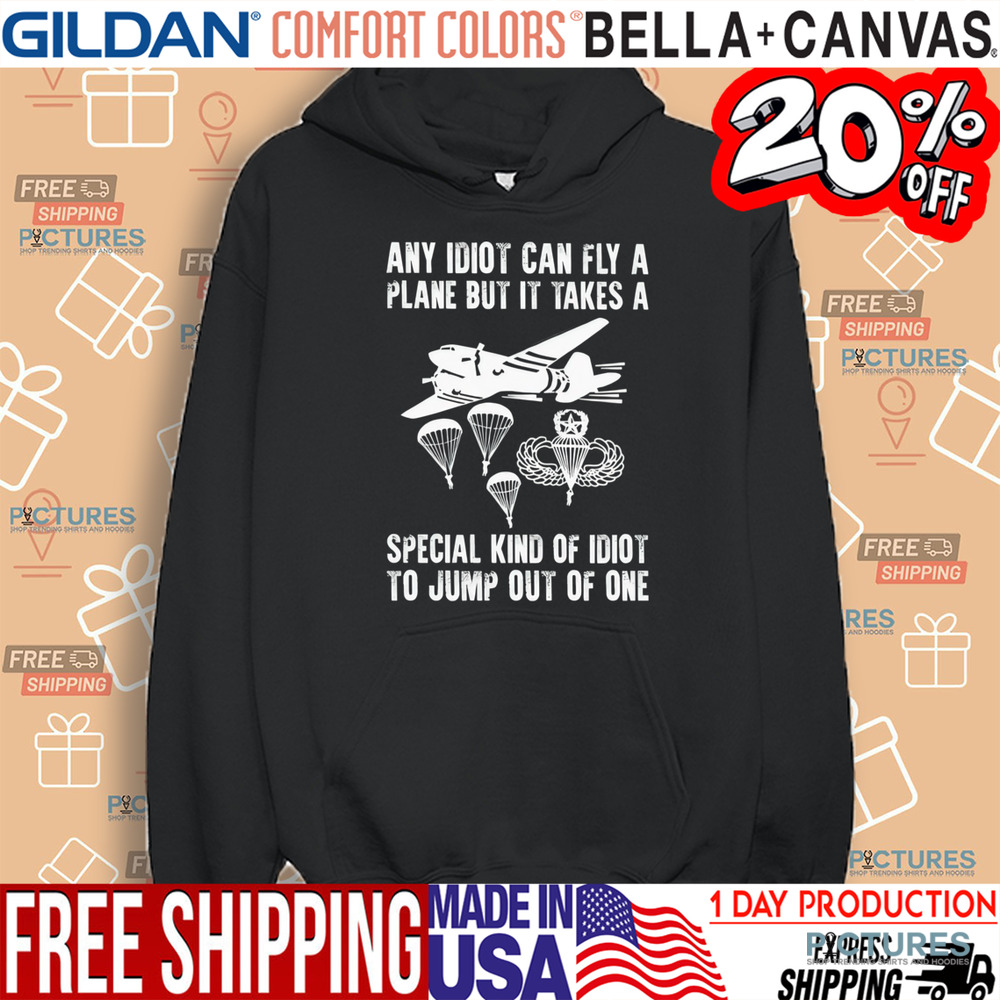 Any idiot can fly a plane but it takes a special kind of idiot to jump out of one shirt