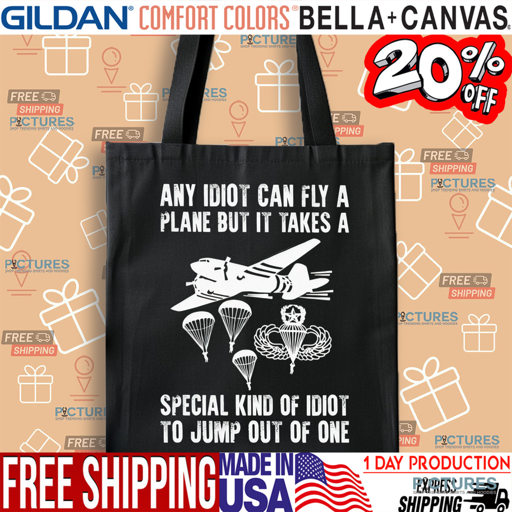 Any idiot can fly a plane but it takes a special kind of idiot to jump out of one shirt