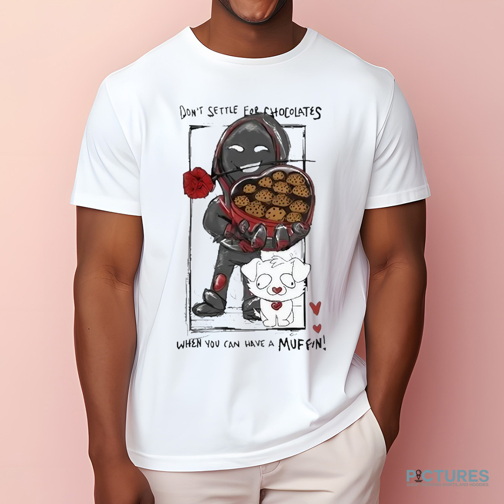 BadBoyHalo Don't Settle For Chocolates When You Can Have A Muffin Shirt