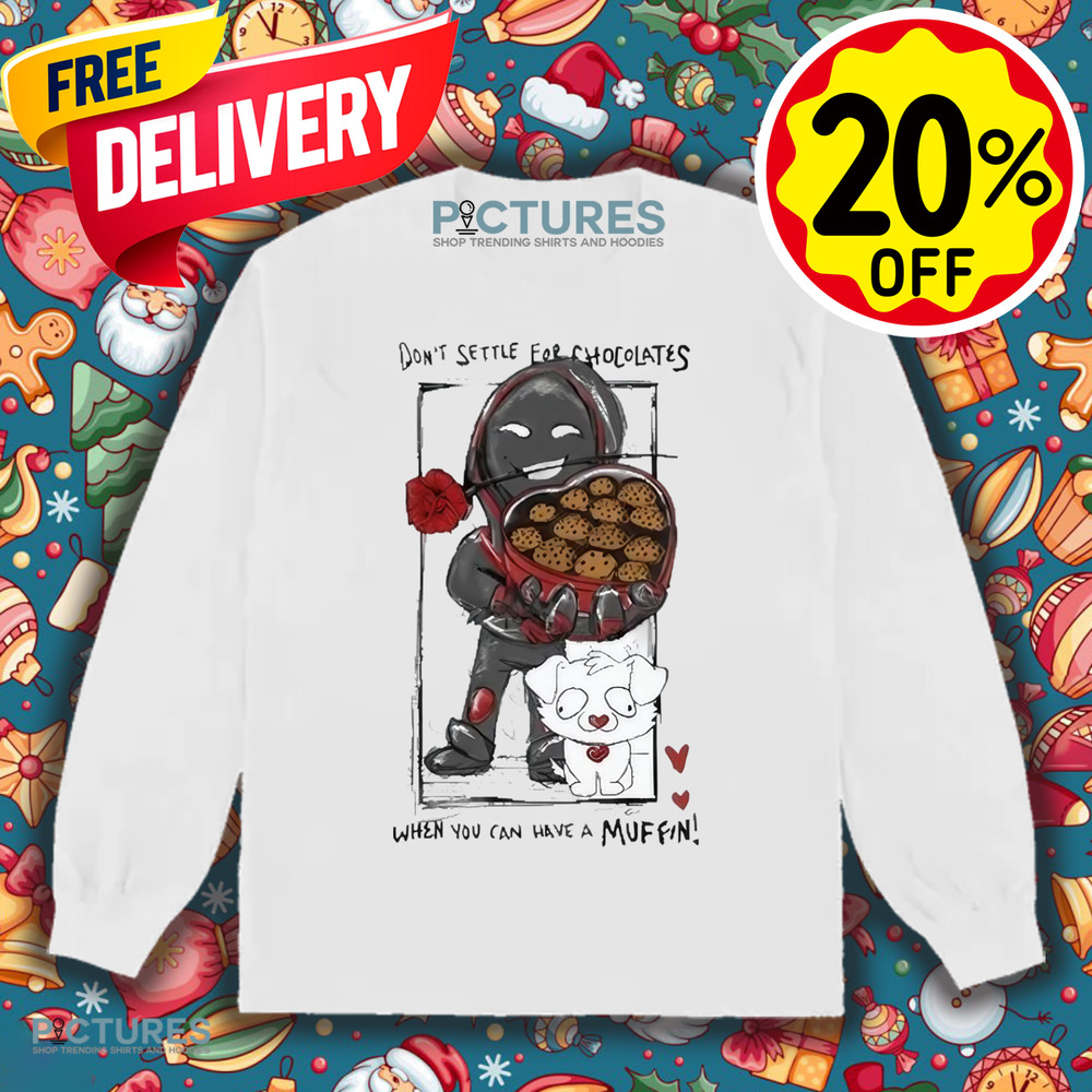 BadBoyHalo Don't Settle For Chocolates When You Can Have A Muffin Shirt