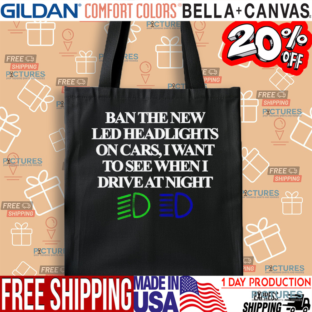 Ban The New Led Headlights On Cars I Want To See When I Drive At Night Shirt