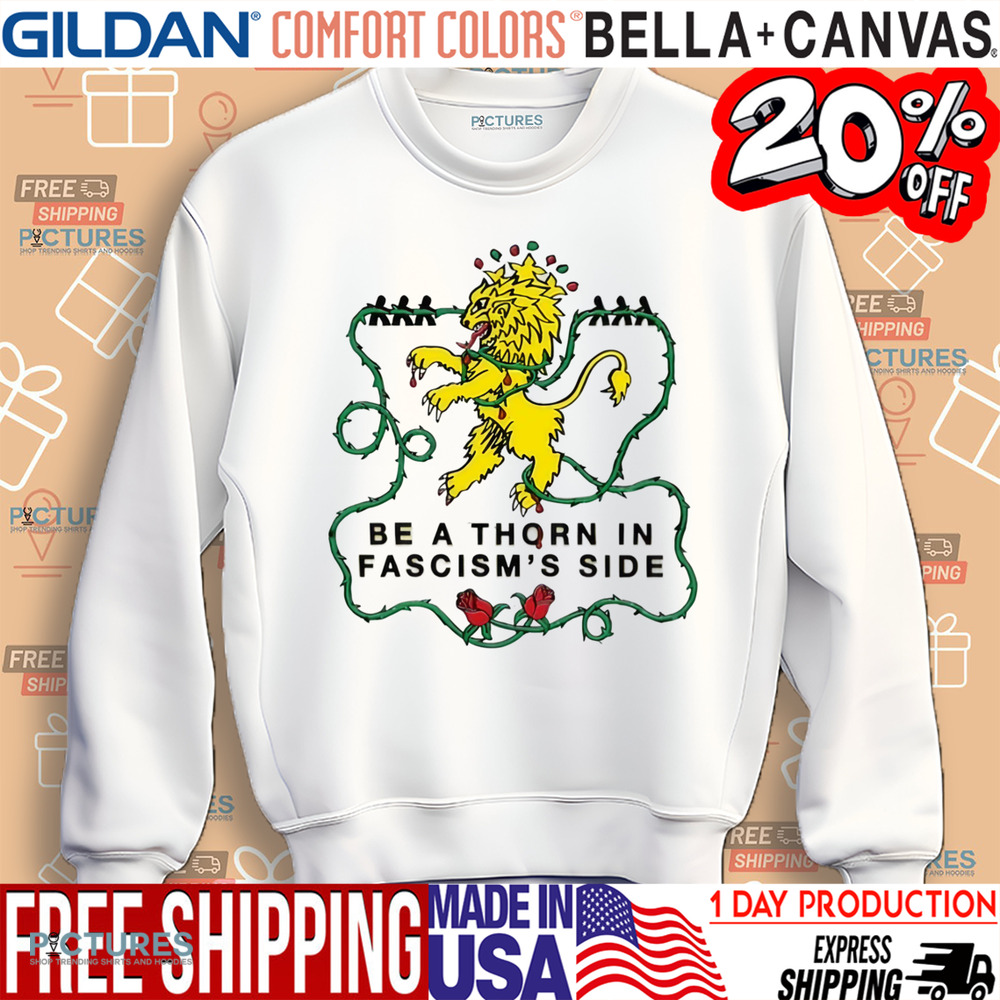 Be a thorn fascism's die shirt
