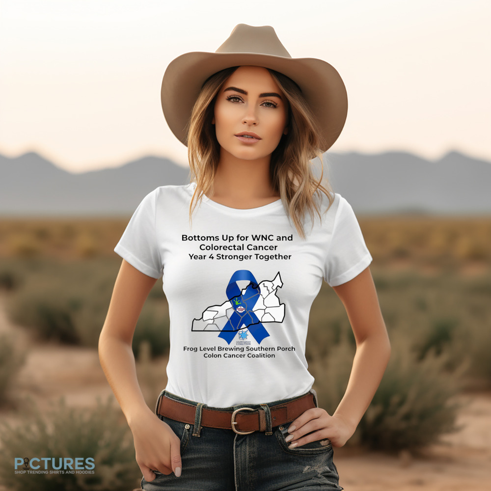 Bottoms Up for WNC and Colorectal Cancer Year 4 Stronger Together Shirt