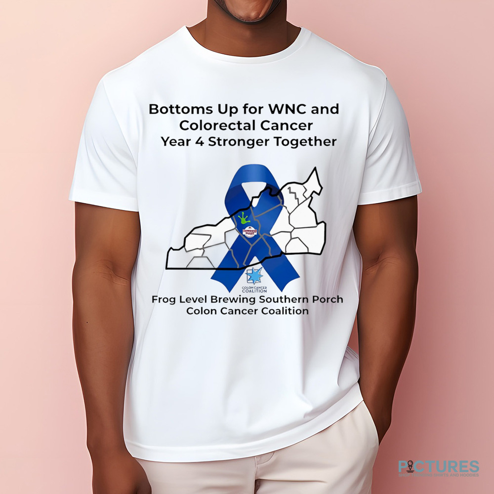 Bottoms Up for WNC and Colorectal Cancer Year 4 Stronger Together Shirt
