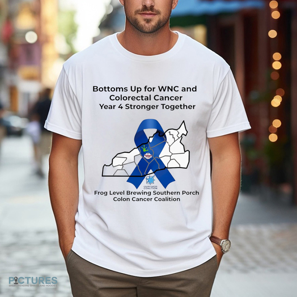 Bottoms Up for WNC and Colorectal Cancer Year 4 Stronger Together Shirt