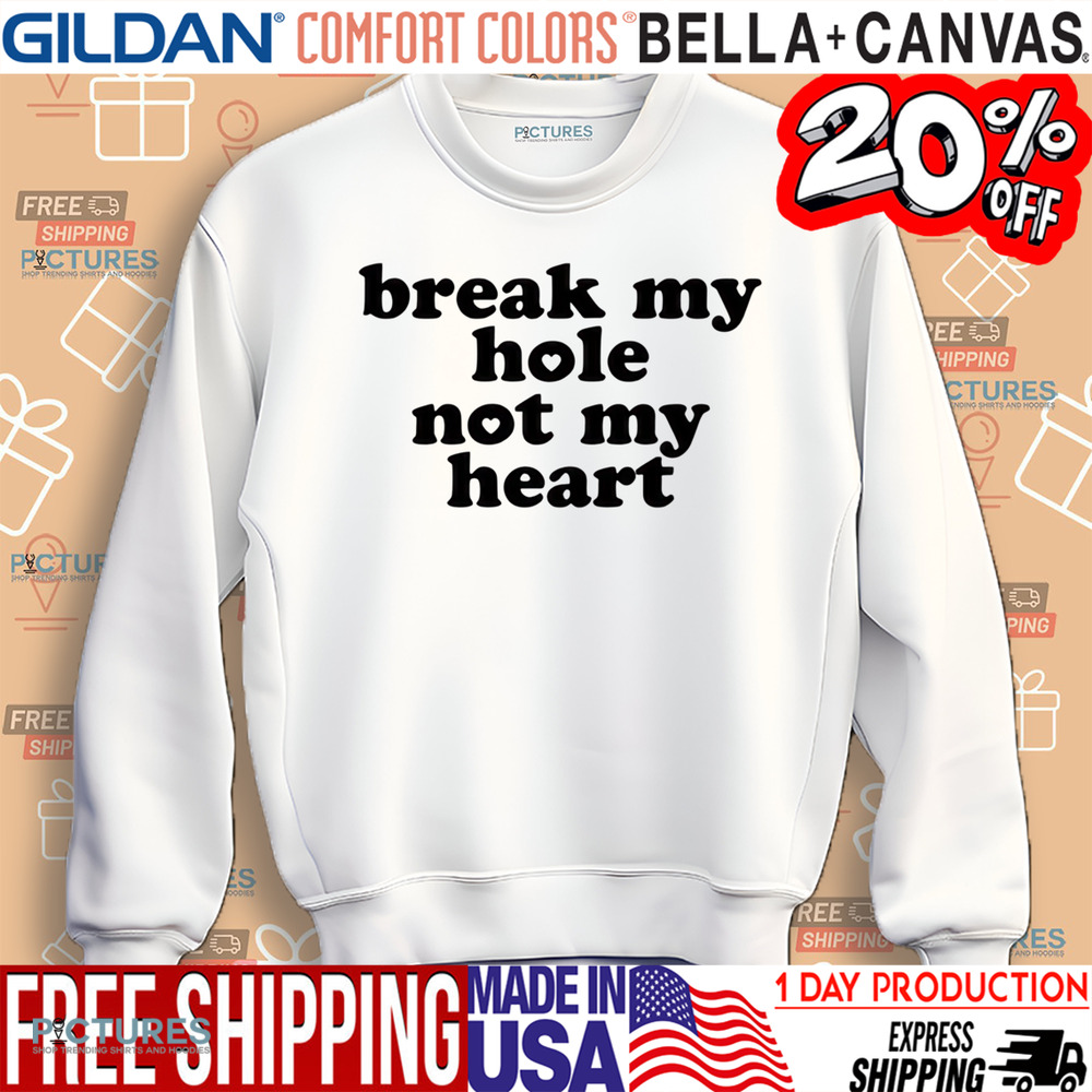 Break My Hole Not My Heart Shirt