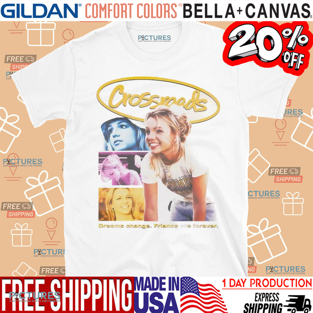 Britney Spears Crossroads Movie Poster Dreams Change Friends Are Forever Shirt