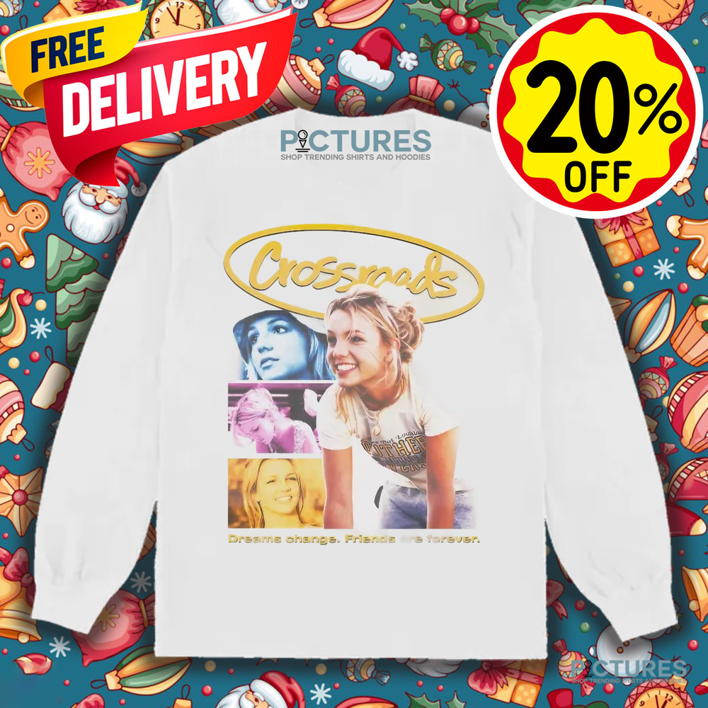 Britney Spears Crossroads Movie Poster Dreams Change Friends Are Forever Shirt