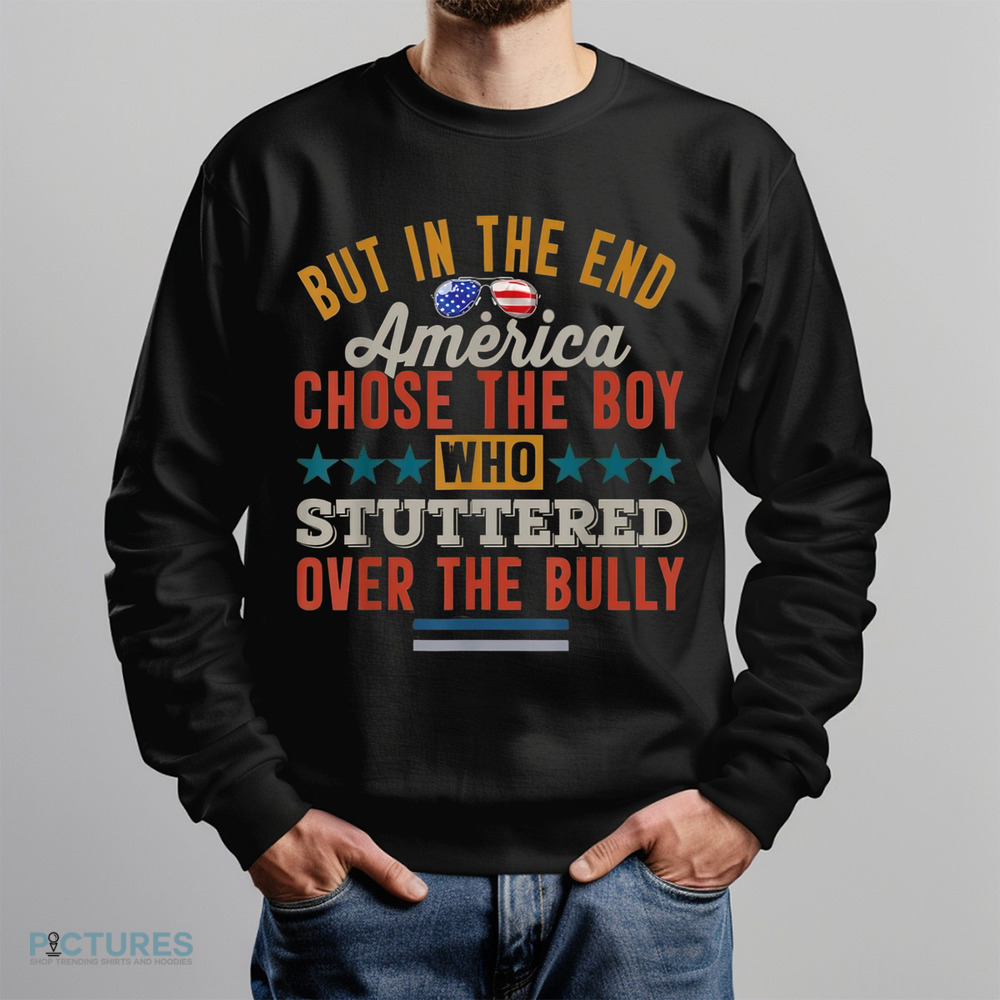 But In The End America Chose The Boy Who Stuttered Over The Bully Shirt