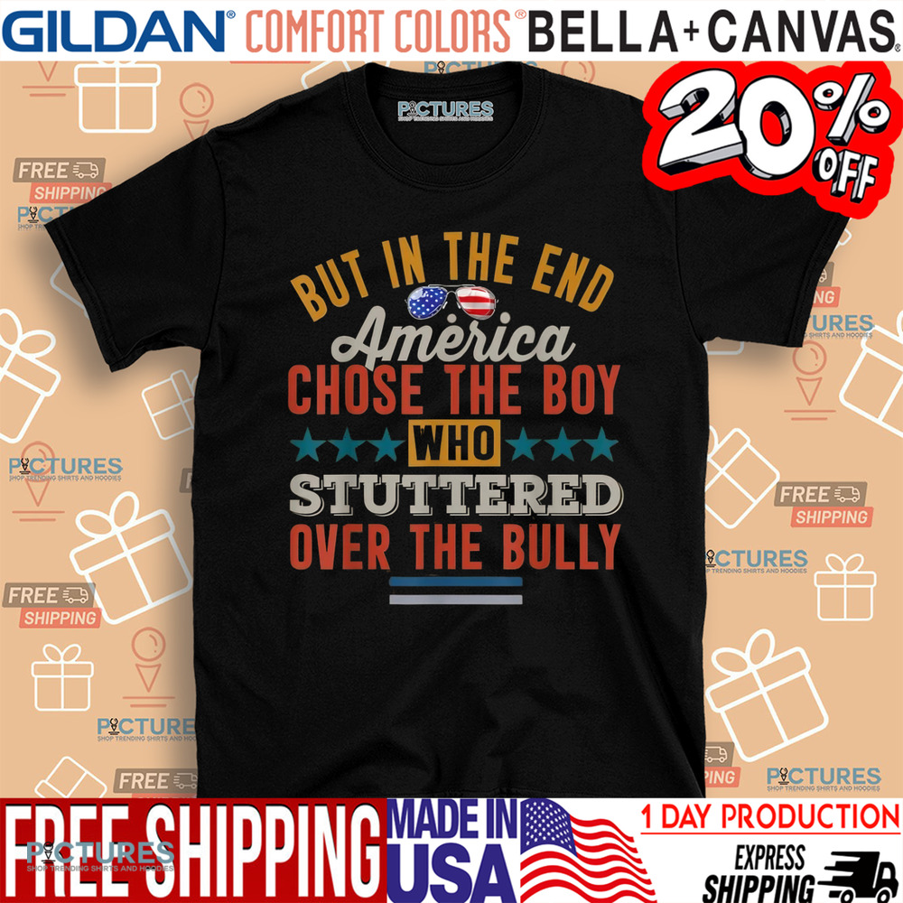But In The End America Chose The Boy Who Stuttered Over The Bully Shirt