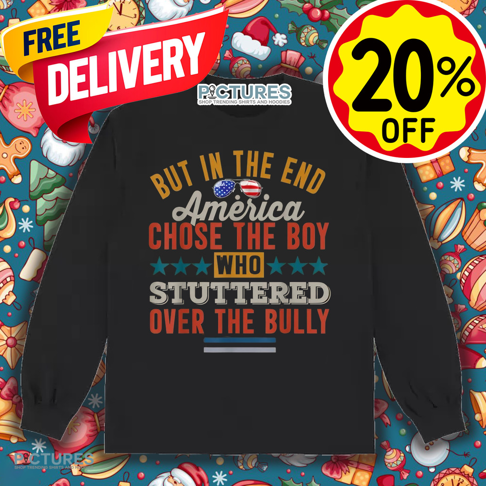 But In The End America Chose The Boy Who Stuttered Over The Bully Shirt