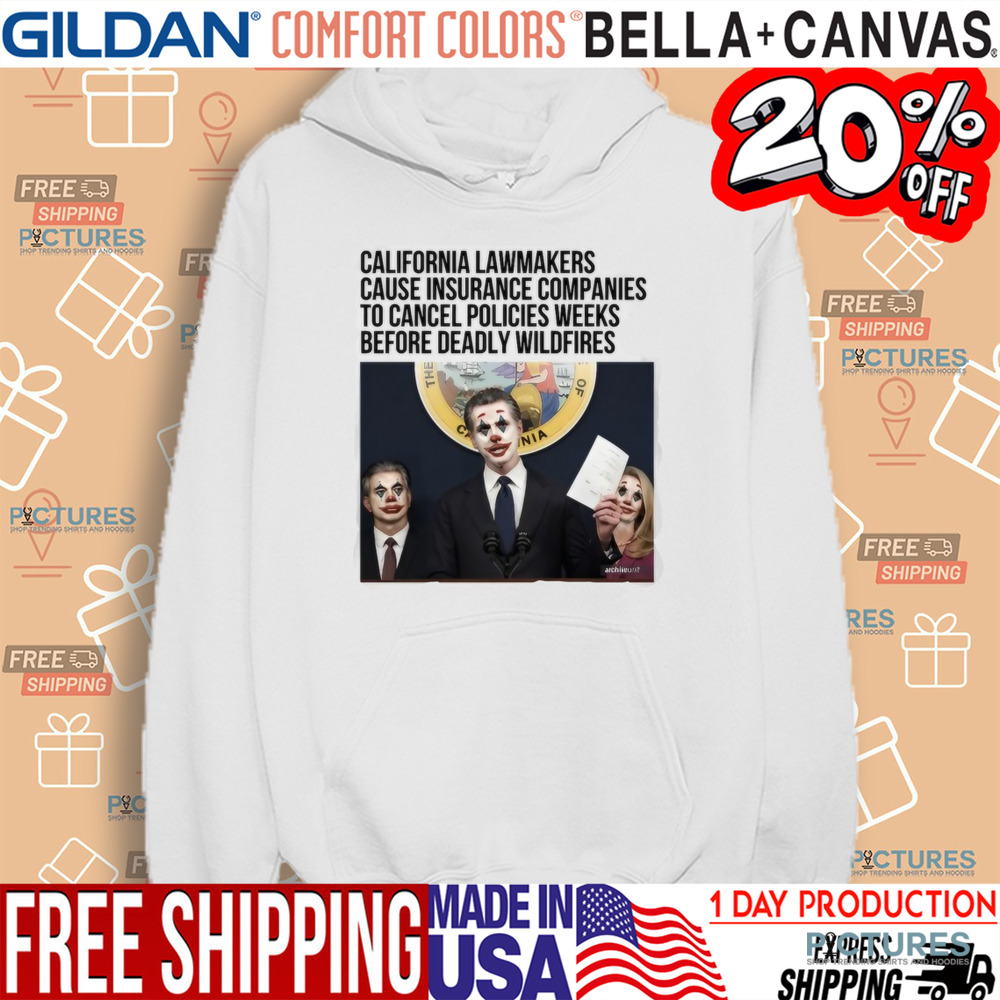 California Lawmakers Cause Insurance Companies To Cancel Policies Weeks Before Deadly Wildfires Shirt