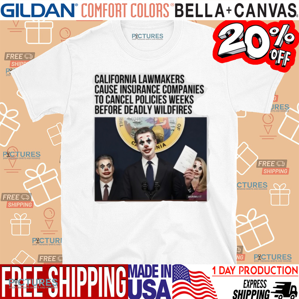 California Lawmakers Cause Insurance Companies To Cancel Policies Weeks Before Deadly Wildfires Shirt
