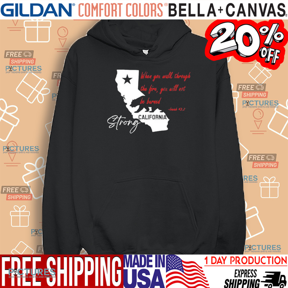 California Strong When You Walk Through The Fire, You Will Not Be Barned Shirt