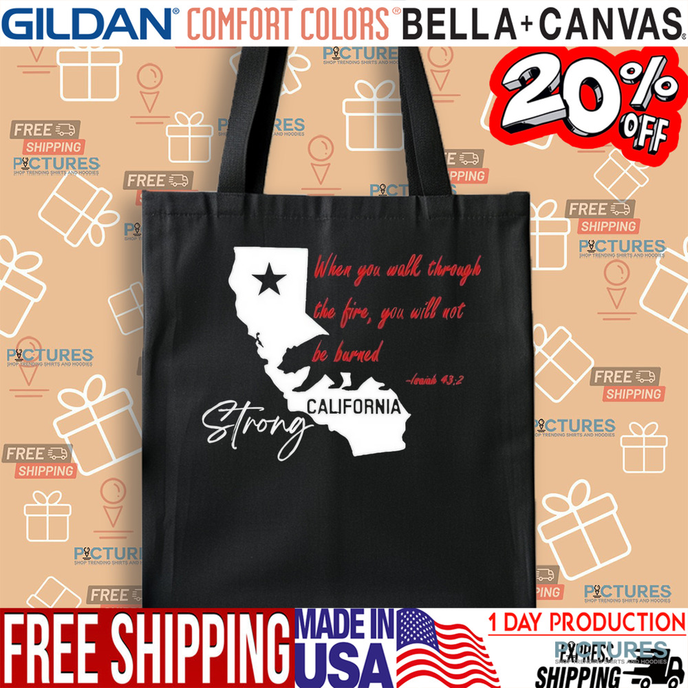 California Strong When You Walk Through The Fire, You Will Not Be Barned Shirt