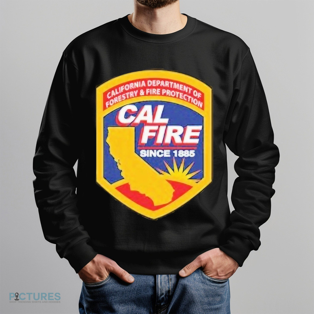 California Wildfires Department of Forestry and Fire Protection Cal Fire Since 1885 Shirt