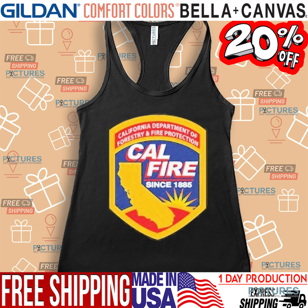 California Wildfires Department of Forestry and Fire Protection Cal Fire Since 1885 Shirt