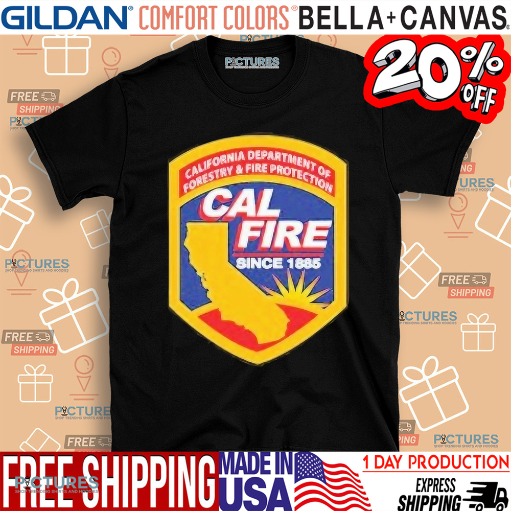 California Wildfires Department of Forestry and Fire Protection Cal Fire Since 1885 Shirt