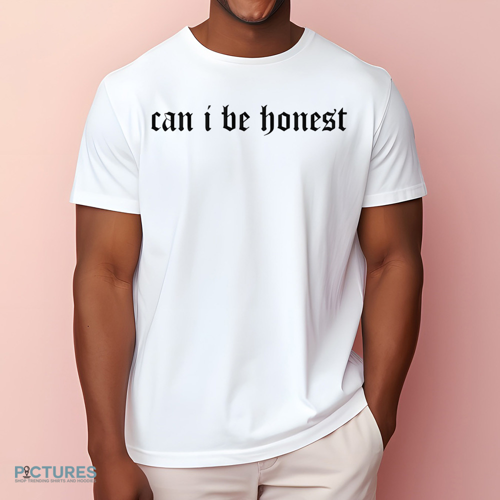 Can I Be Honest Shirt Can I Be Honest Shirt