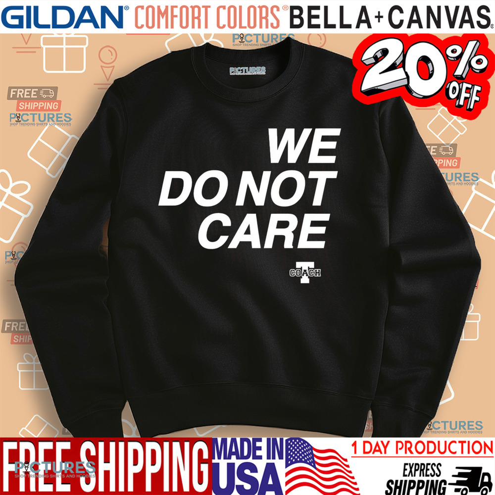 Coach T We Do Not Care Shirt