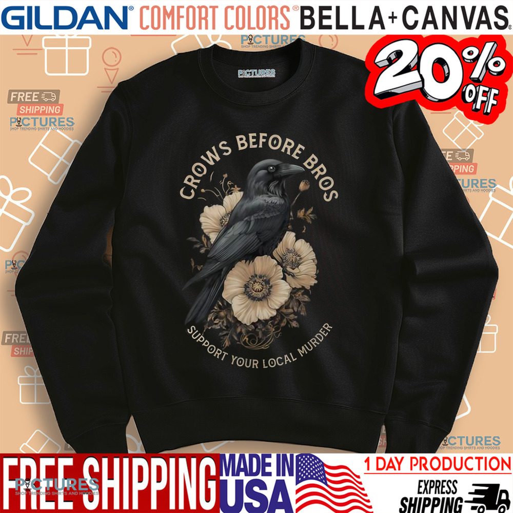 Crows Before Bros Support Your Local Murder Shirt