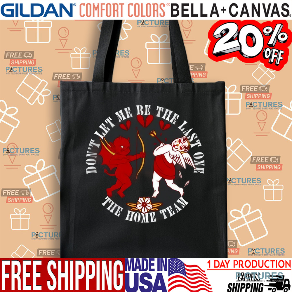 Cupid Don't Let Me Be The Last One The Home Team Valentine's Day Shirt