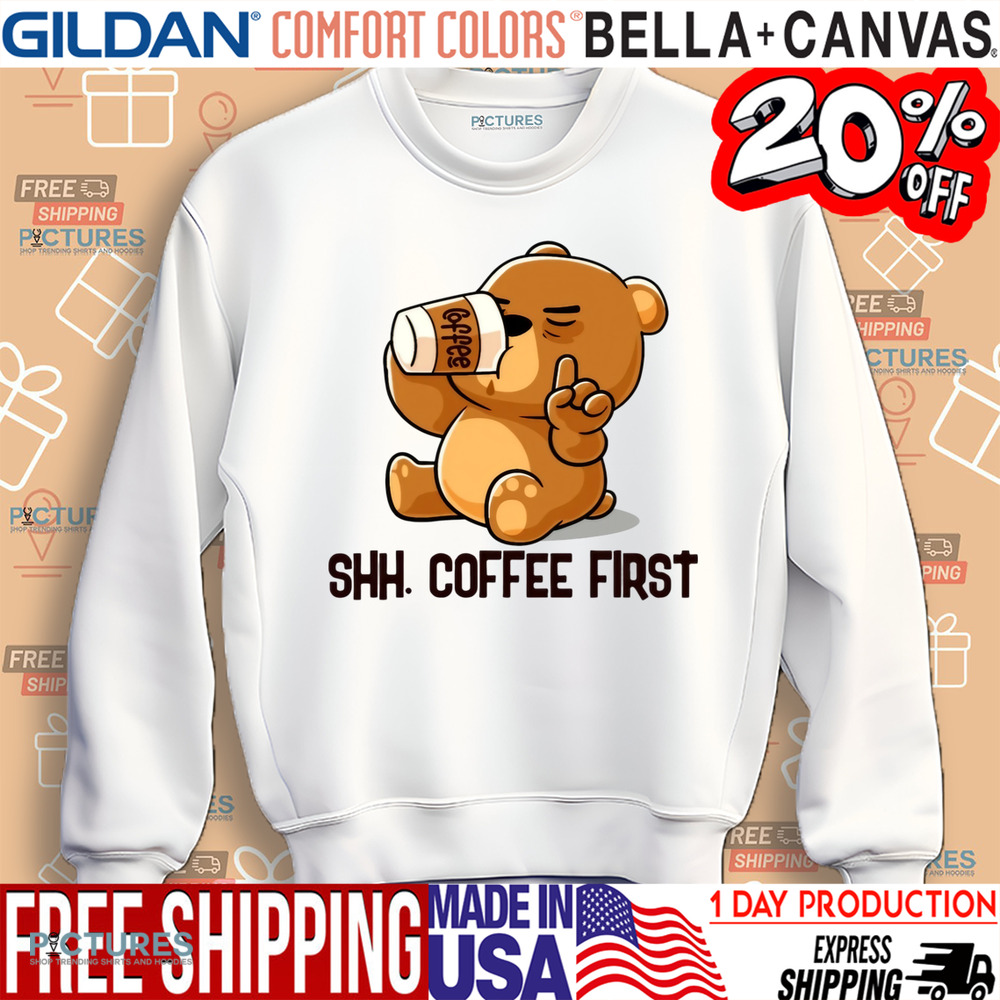 Cute Bear Shh Coffee First Shirt