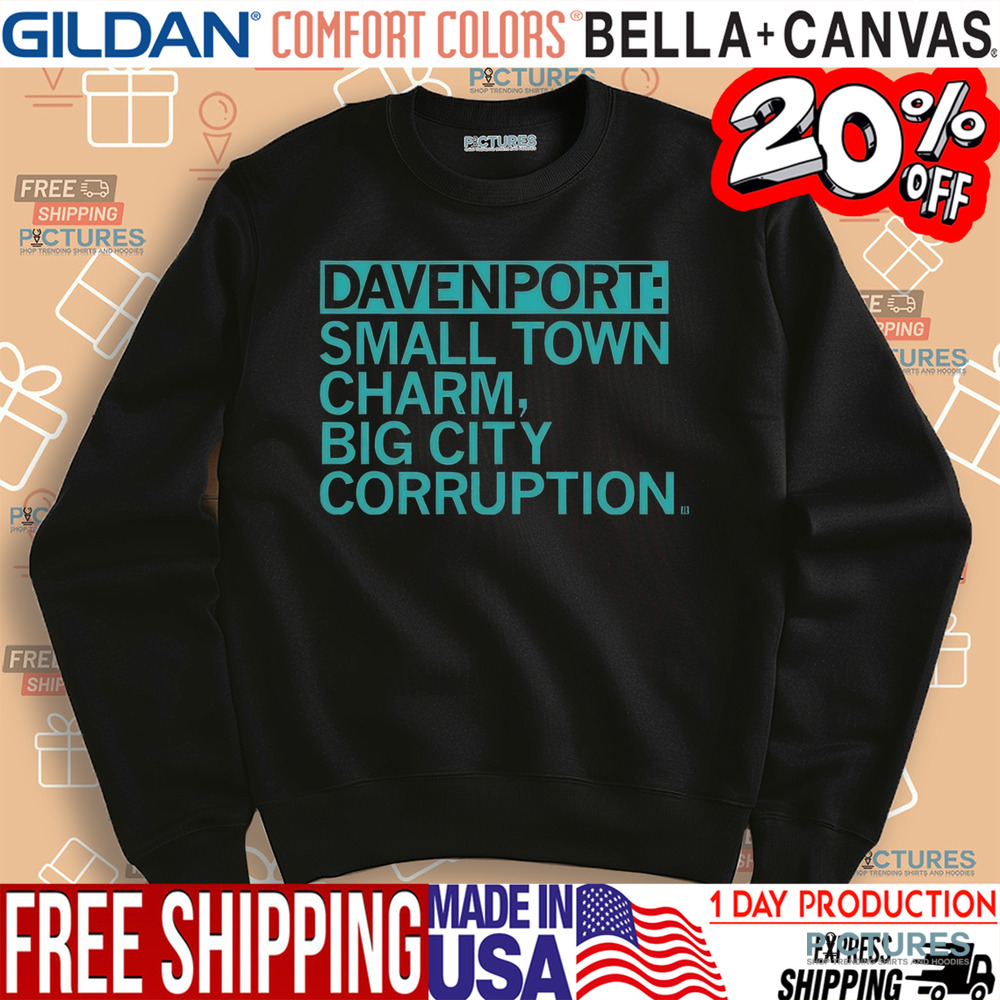Davenport Small Town Charm Big City Corruption Shirt