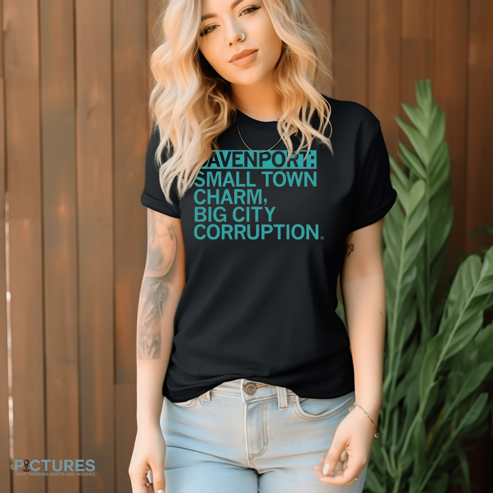Davenport Small Town Charm Big City Corruption Shirt