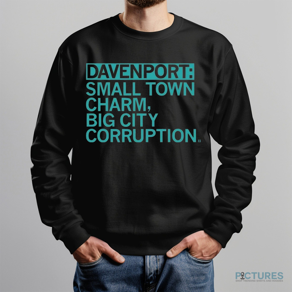 Davenport Small Town Charm Big City Corruption Shirt