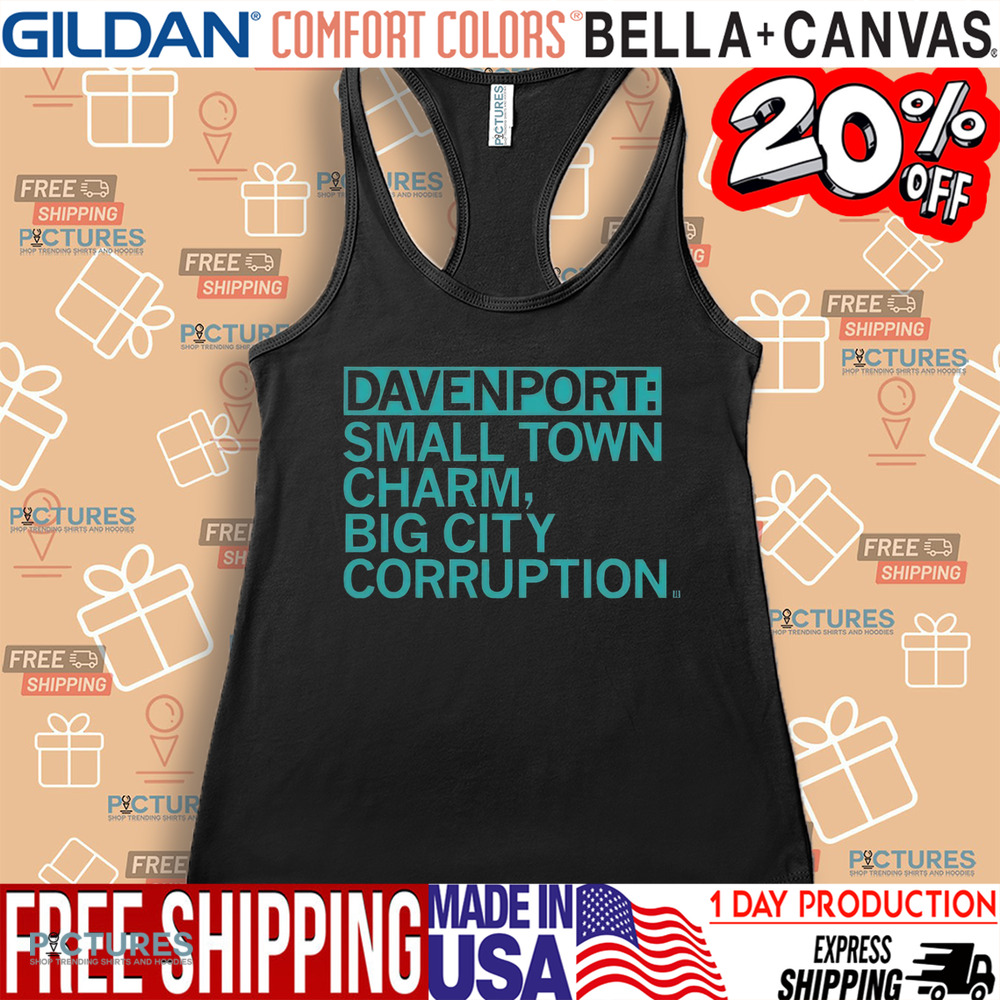 Davenport Small Town Charm Big City Corruption Shirt