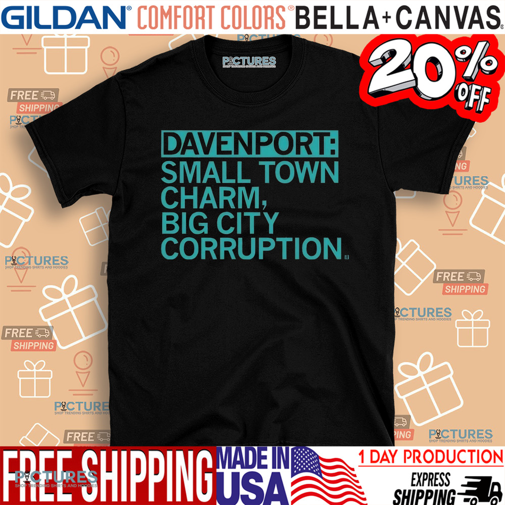 Davenport Small Town Charm Big City Corruption Shirt