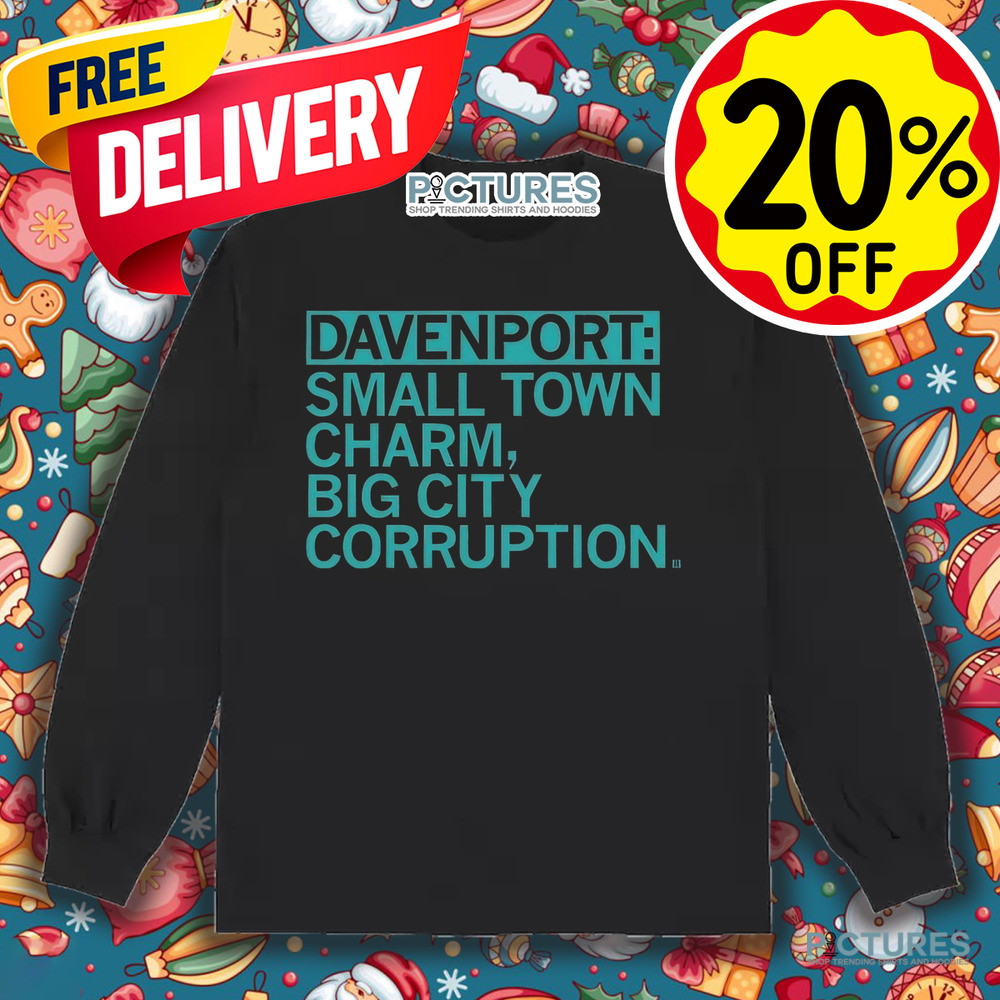 Davenport Small Town Charm Big City Corruption Shirt