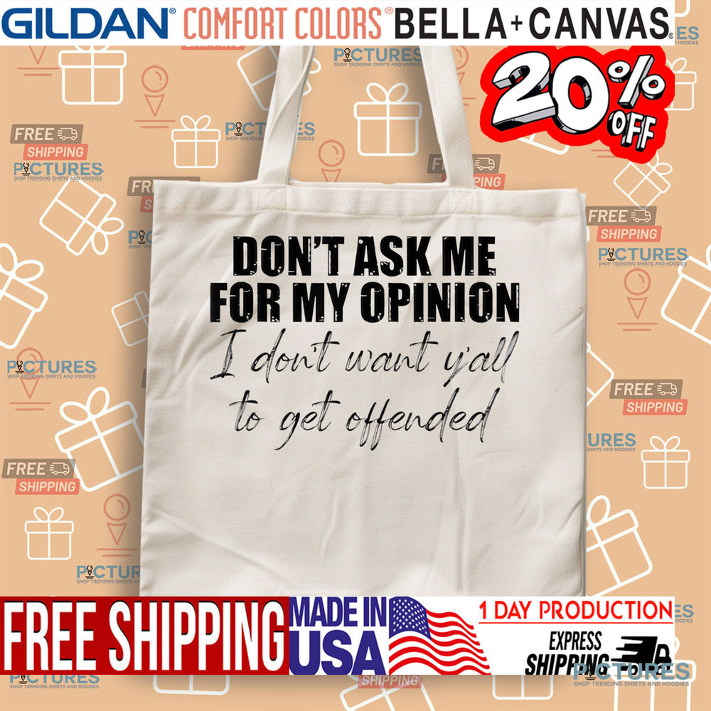 Don't Ask Me For My Opinion I Don't Want Y'all To Get Offended Shirt
