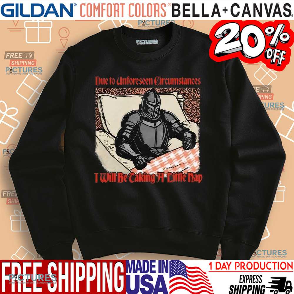 Due To Unforeseen Circumstances I Will Be Caking A Little Nap Shirt