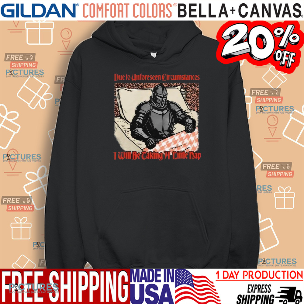 Due To Unforeseen Circumstances I Will Be Caking A Little Nap Shirt