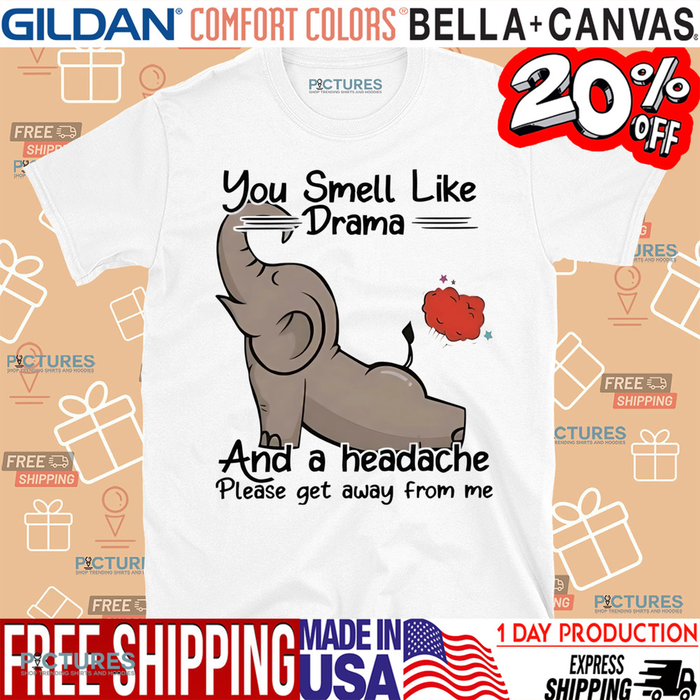 Elephant you smell like drama and a headache please get away from me shirt