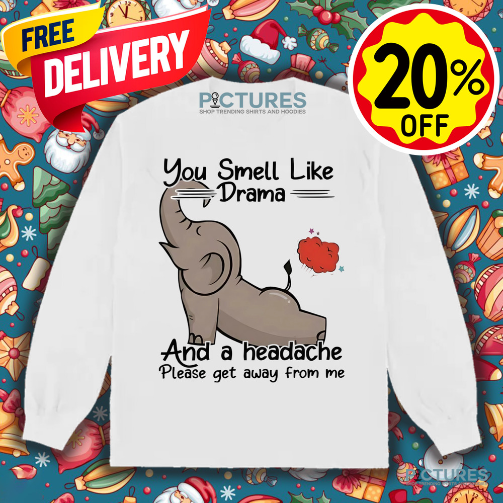 Elephant you smell like drama and a headache please get away from me shirt