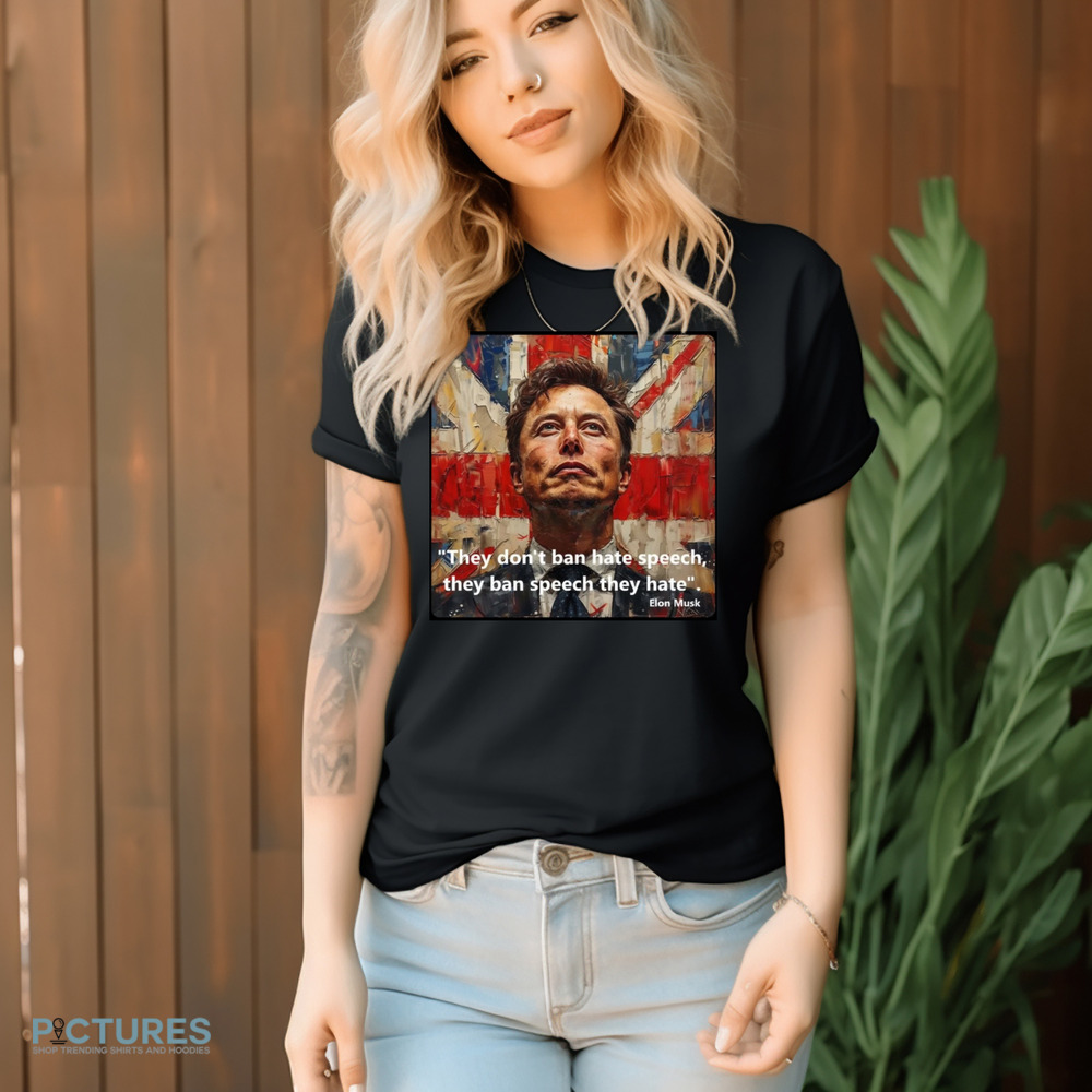 Elon Musk They Don't Ban Hate Speech They Ban Speech They Hate Shirt