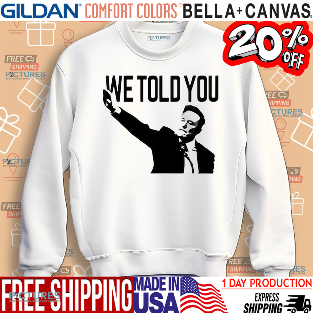 Elon Musk We Told You Shirt