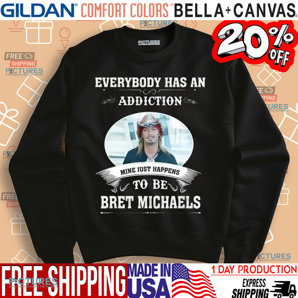 Everybody Has An Addiction Mine Just Happens To Be Bret Michaels Shirt