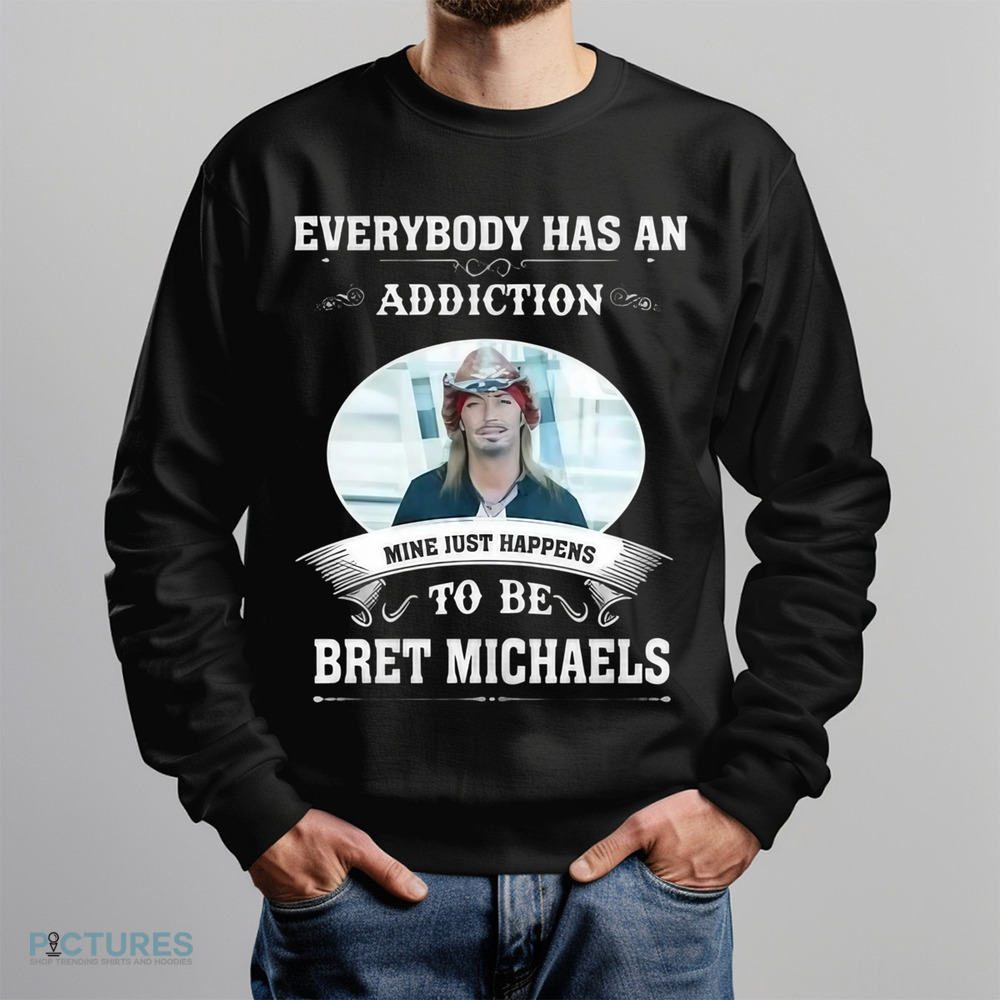 Everybody Has An Addiction Mine Just Happens To Be Bret Michaels Shirt