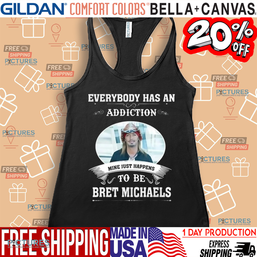 Everybody Has An Addiction Mine Just Happens To Be Bret Michaels Shirt