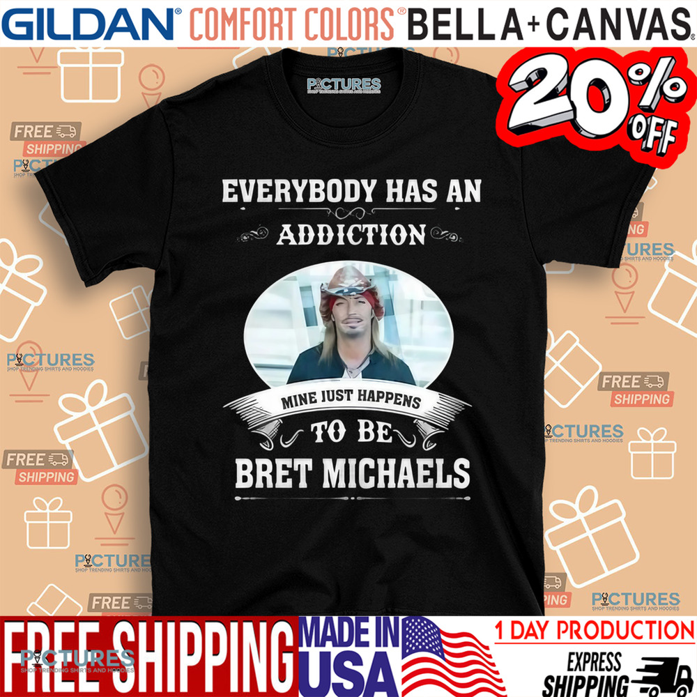 Everybody Has An Addiction Mine Just Happens To Be Bret Michaels Shirt