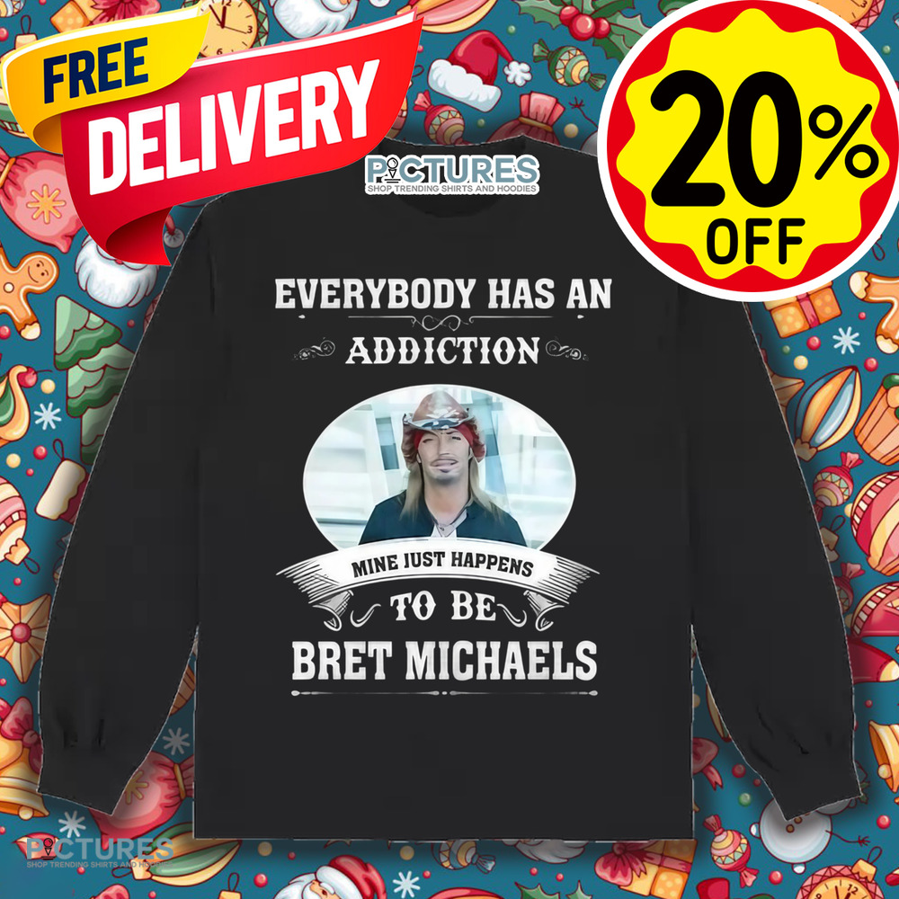 Everybody Has An Addiction Mine Just Happens To Be Bret Michaels Shirt